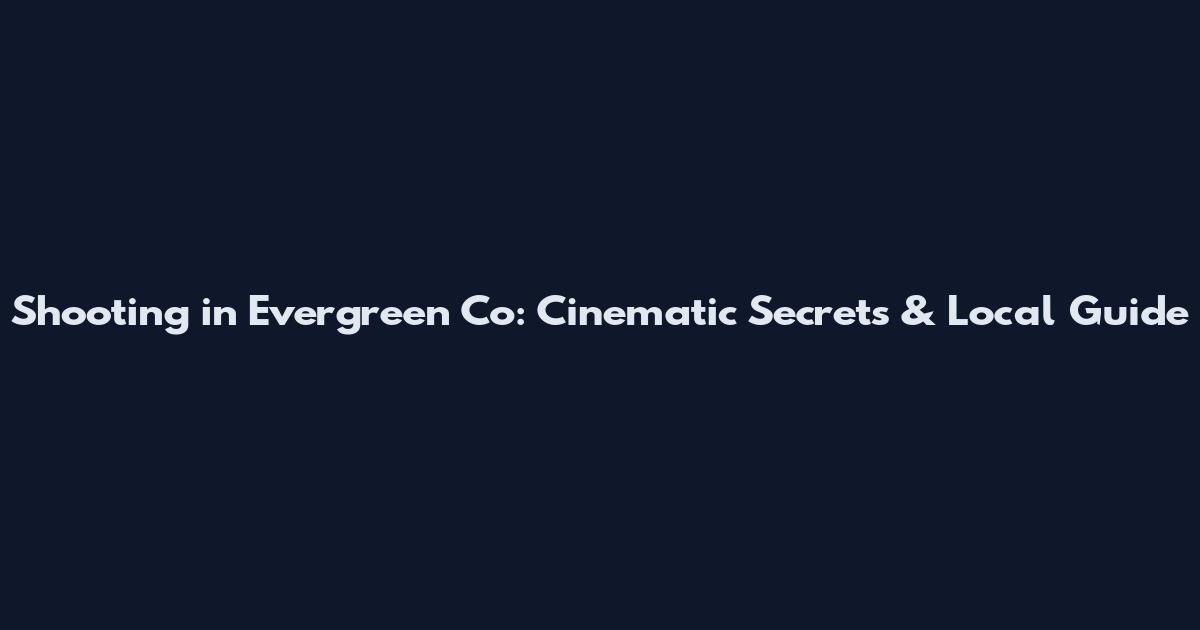 Shooting in Evergreen Co: Cinematic Secrets & Local Guide