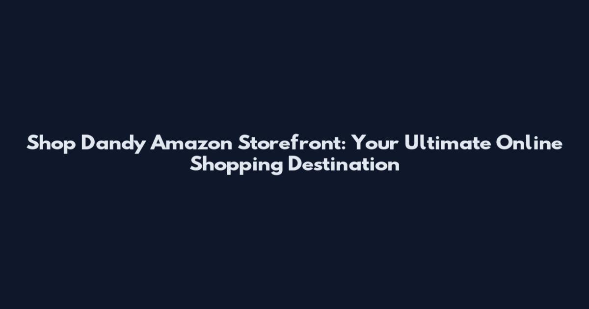 Shop Dandy Amazon Storefront: Your Ultimate Online Shopping Destination