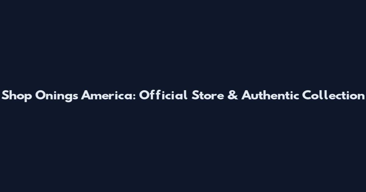 Shop Onings America: Official Store & Authentic Collection