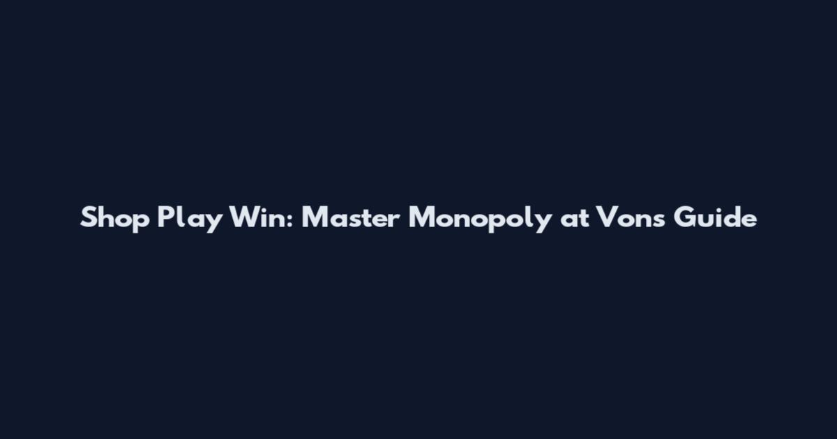 Shop Play Win: Master Monopoly at Vons Guide
