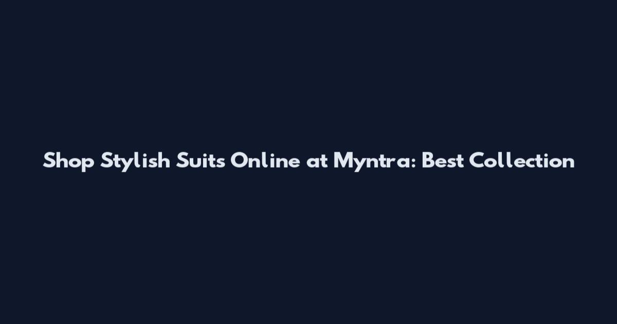 Shop Stylish Suits Online at Myntra: Best Collection
