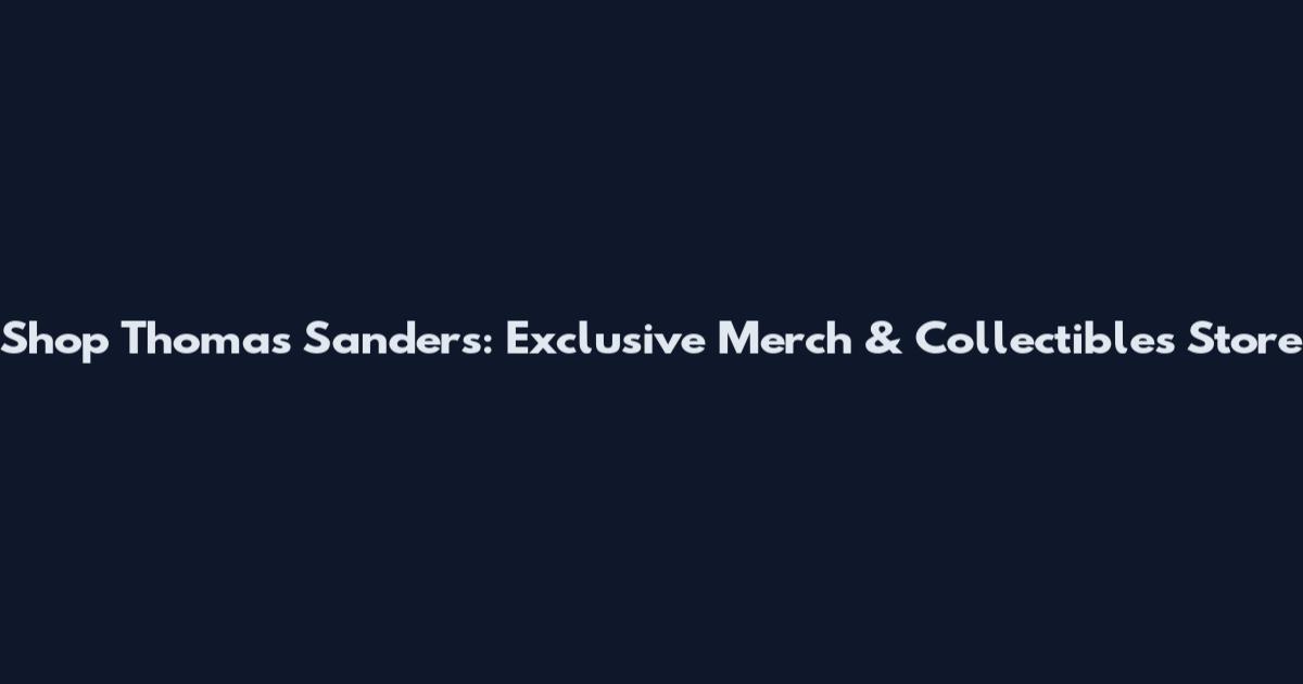 Shop Thomas Sanders: Exclusive Merch & Collectibles Store