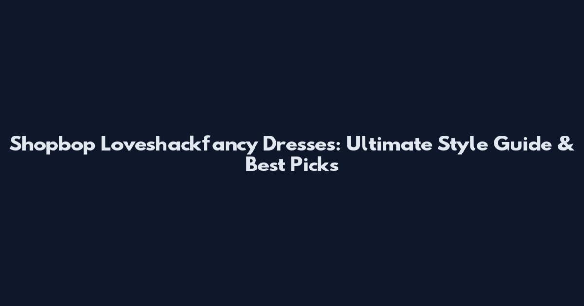 Shopbop Loveshackfancy Dresses: Ultimate Style Guide & Best Picks