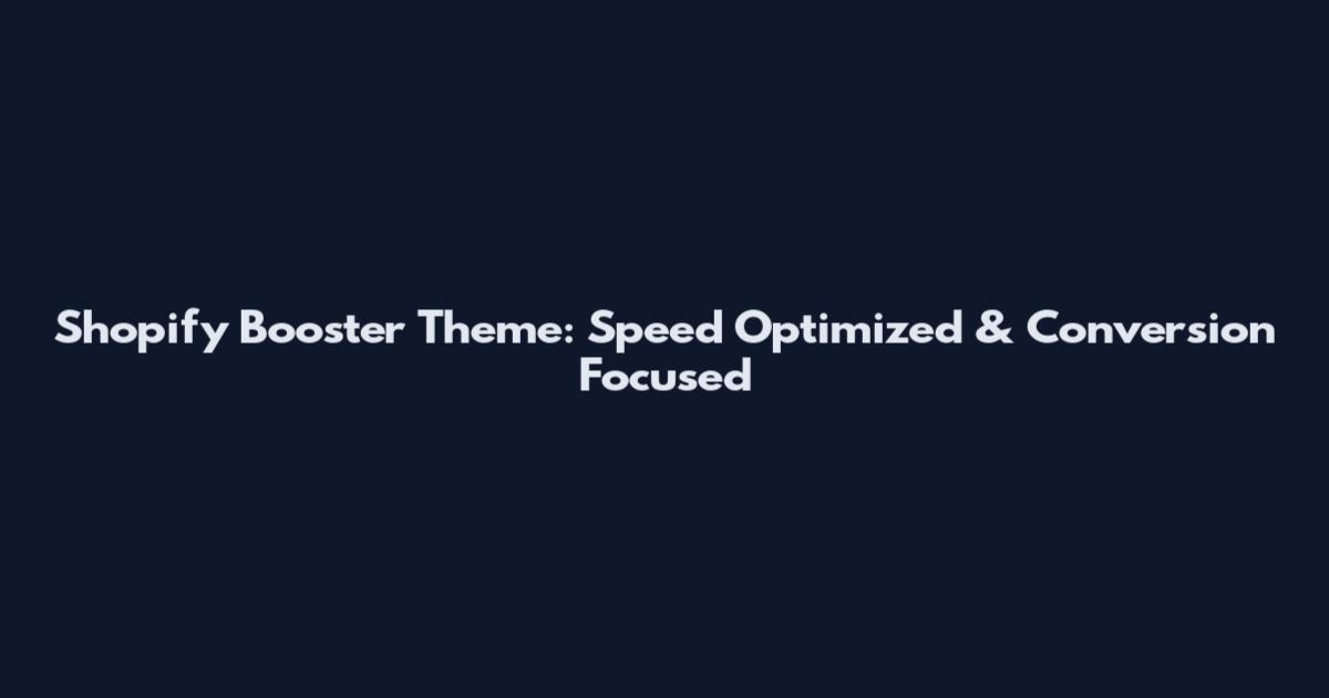 Shopify Booster Theme: Speed Optimized & Conversion Focused