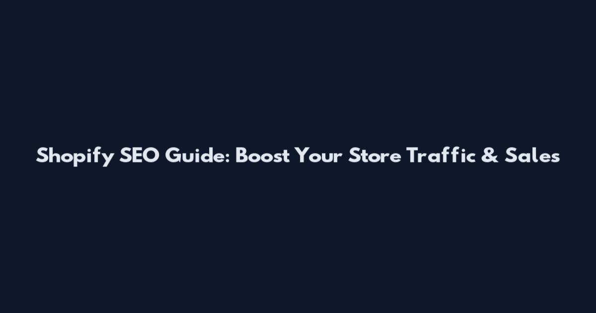 Shopify SEO Guide: Boost Your Store Traffic & Sales