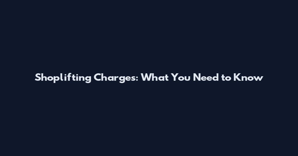Shoplifting Charges: What You Need to Know