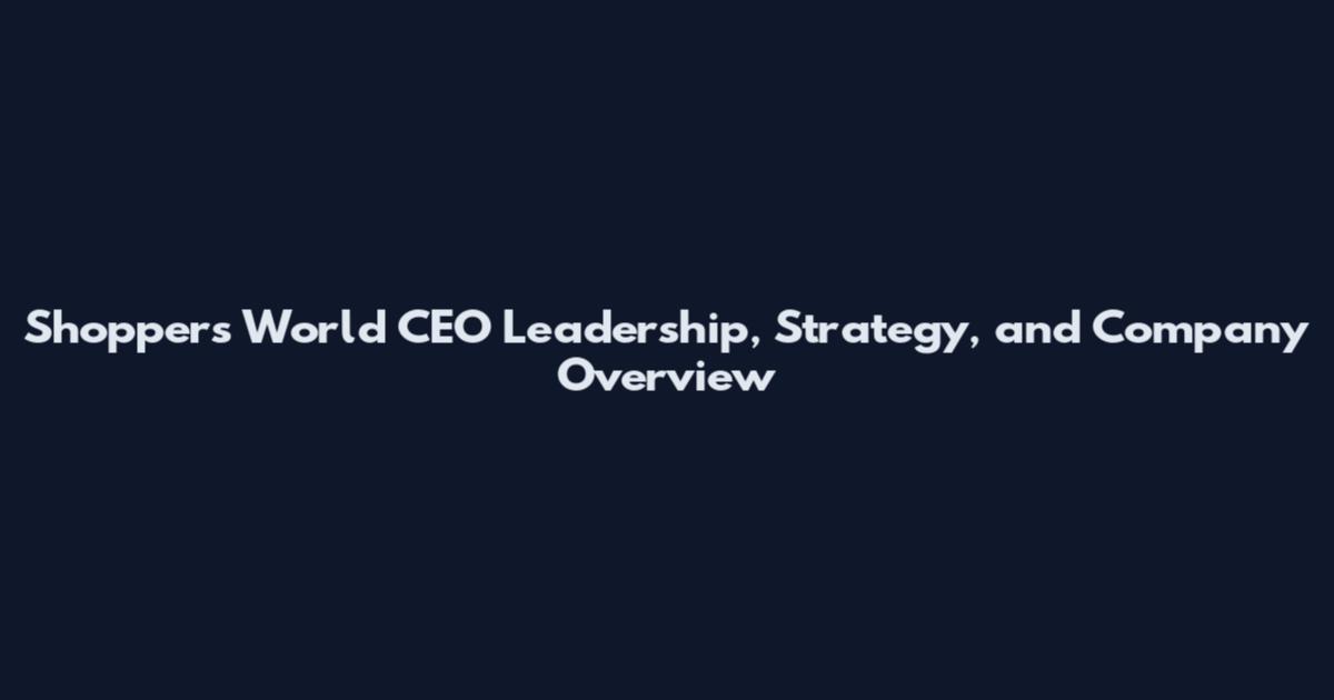 Shoppers World CEO Leadership, Strategy, and Company Overview