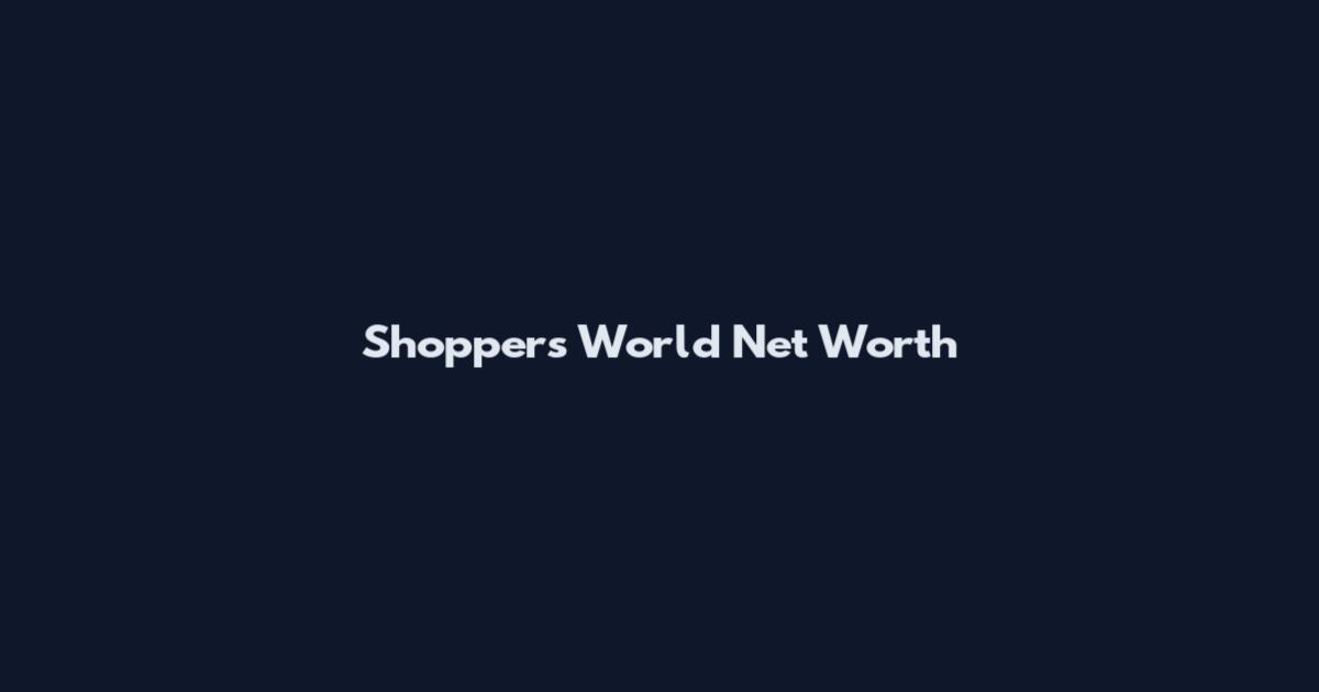 Shoppers World Net Worth