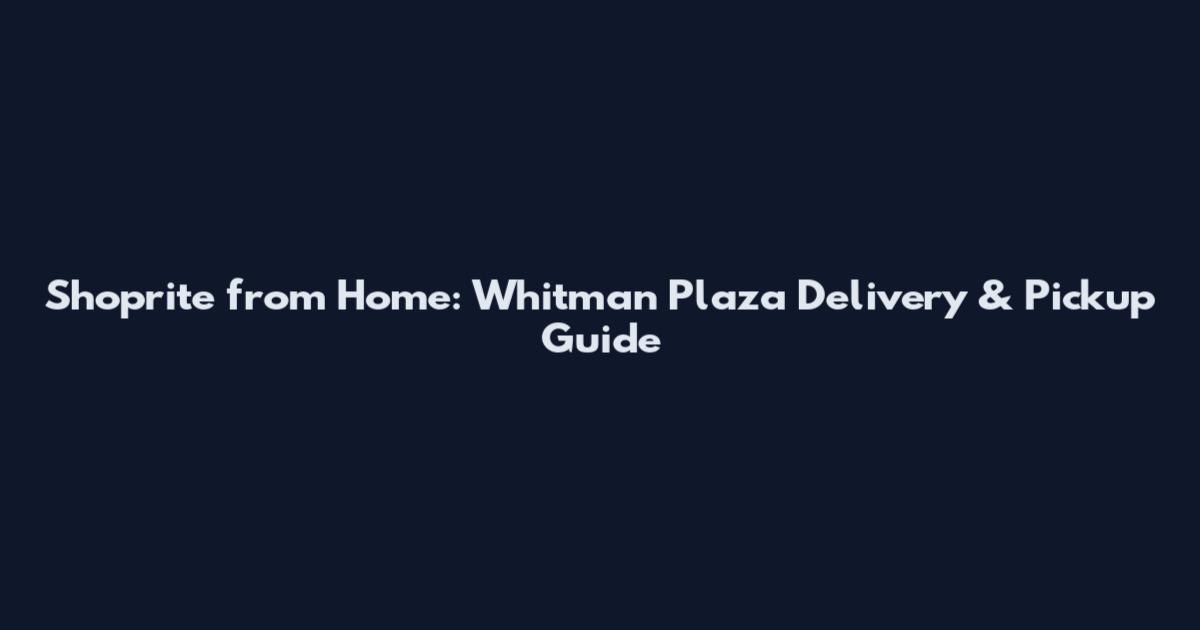 Shoprite from Home: Whitman Plaza Delivery & Pickup Guide