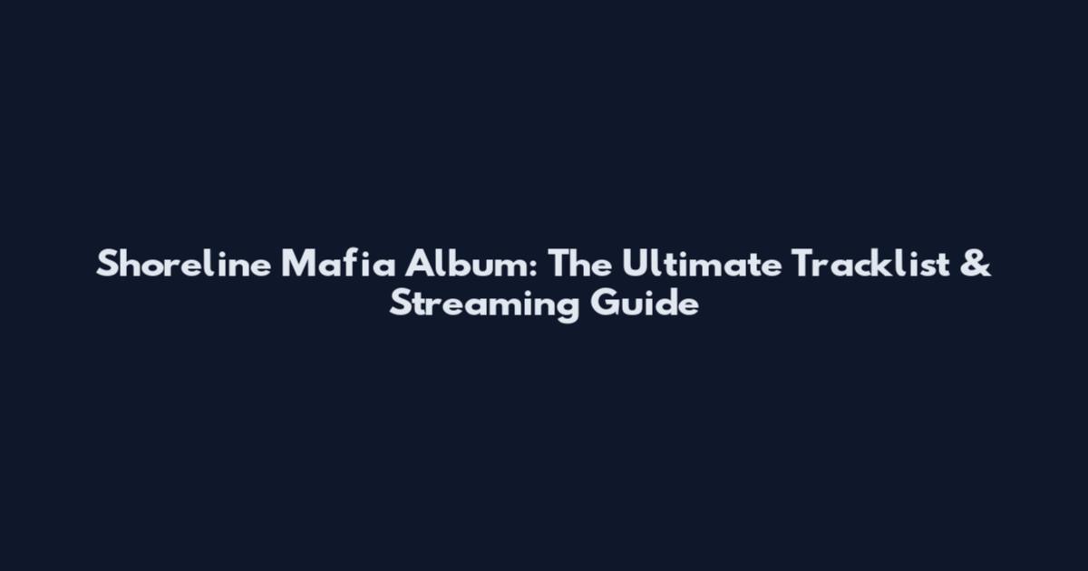 Shoreline Mafia Album: The Ultimate Tracklist & Streaming Guide