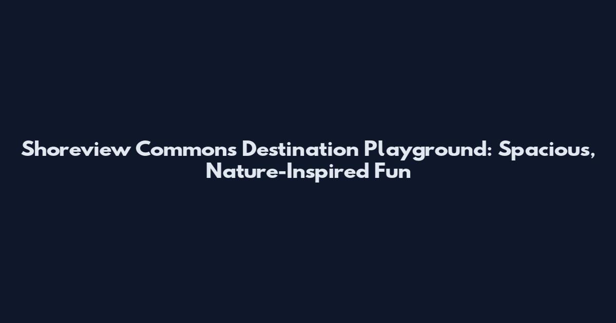 Shoreview Commons Destination Playground: Spacious, Nature-Inspired Fun