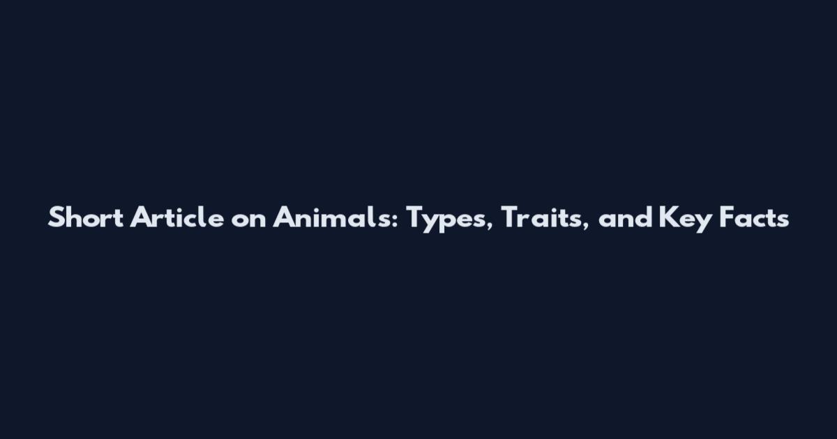 Short Article on Animals: Types, Traits, and Key Facts