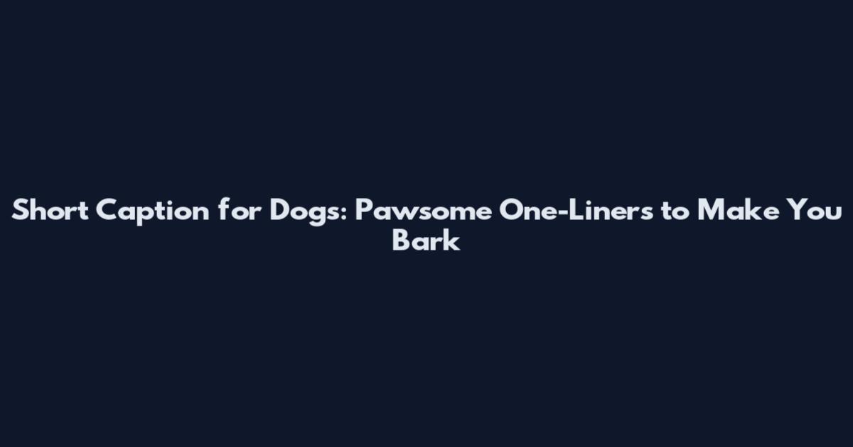 Short Caption for Dogs: Pawsome One-Liners to Make You Bark