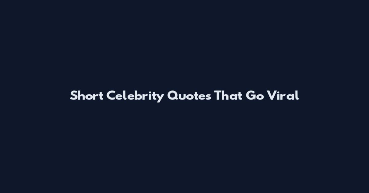 Short Celebrity Quotes That Go Viral