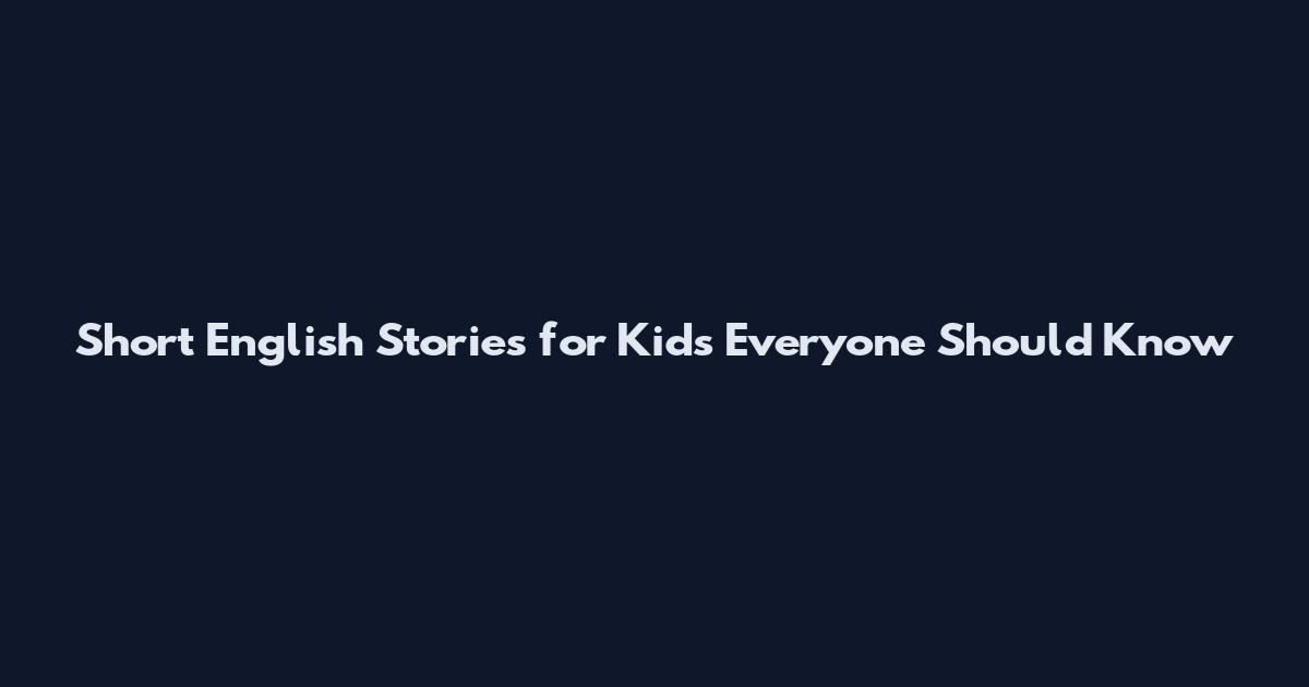 Short English Stories for Kids Everyone Should Know