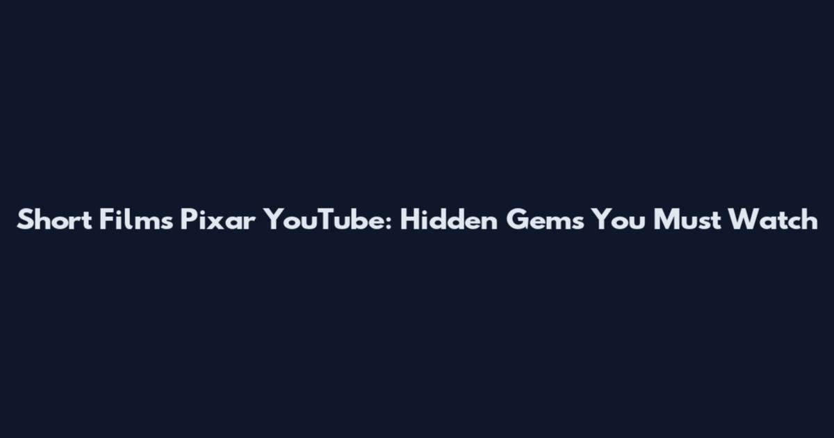 Short Films Pixar YouTube: Hidden Gems You Must Watch