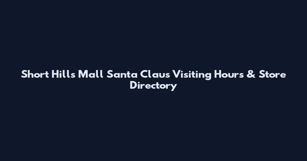 Short Hills Mall Santa Claus Visiting Hours & Store Directory