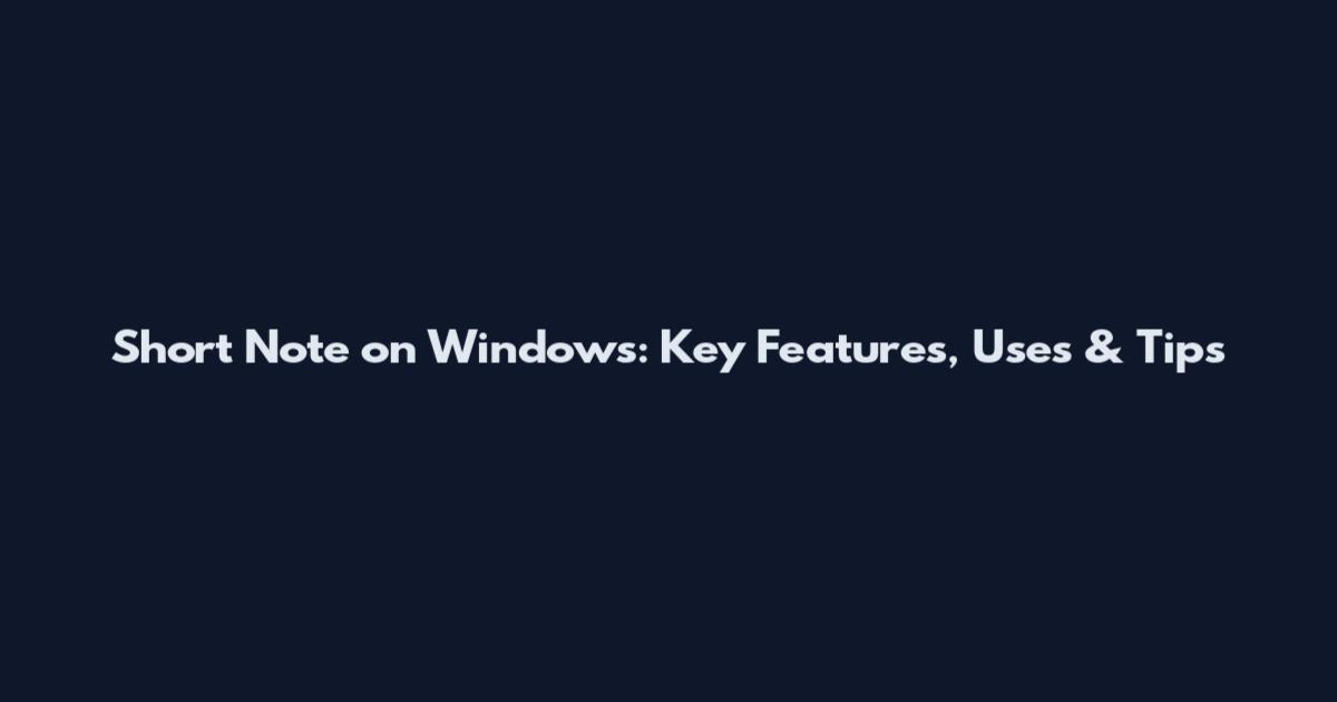 Short Note on Windows: Key Features, Uses & Tips
