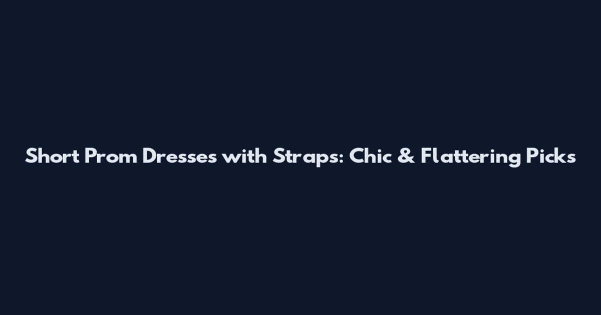Short Prom Dresses with Straps: Chic & Flattering Picks
