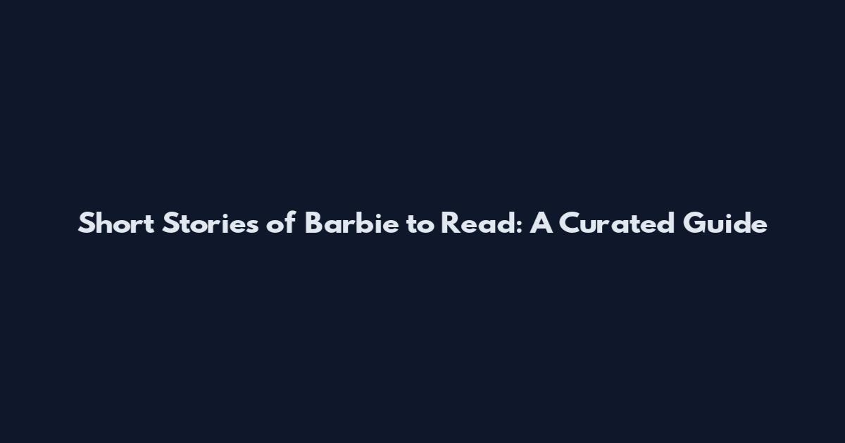 Short Stories of Barbie to Read: A Curated Guide