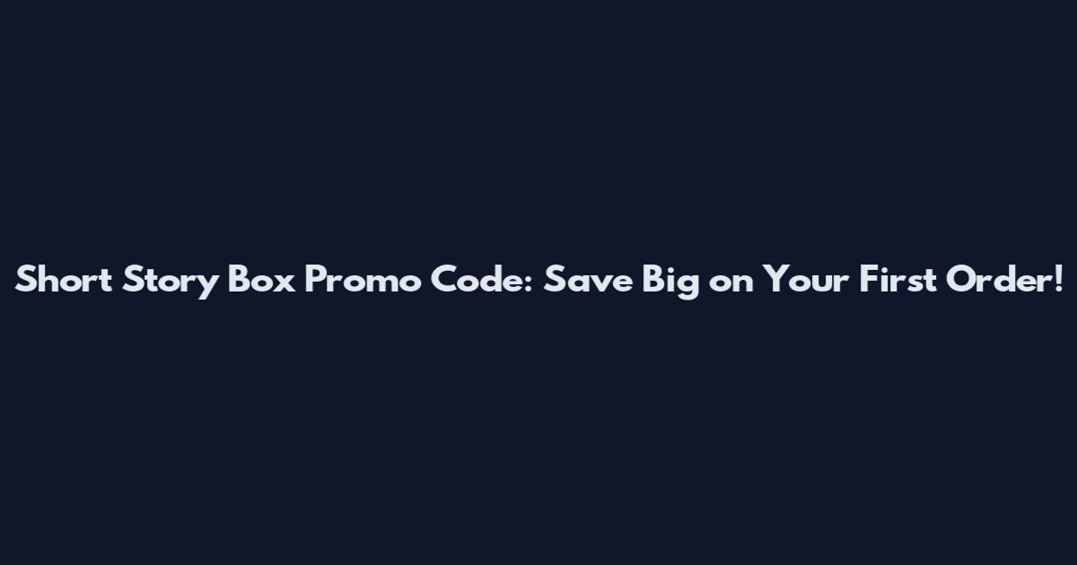 Short Story Box Promo Code: Save Big on Your First Order!