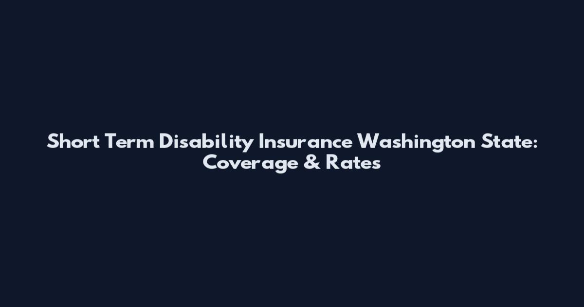 Short Term Disability Insurance Washington State: Coverage & Rates