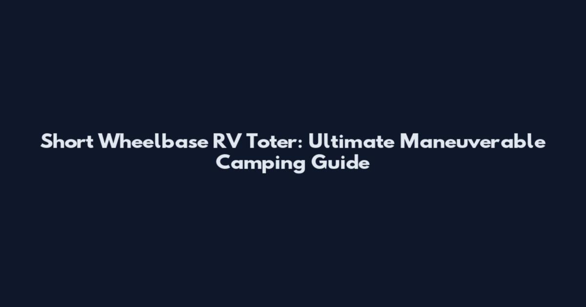 Short Wheelbase RV Toter: Ultimate Maneuverable Camping Guide