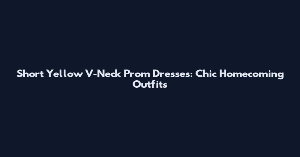 Short Yellow V-Neck Prom Dresses: Chic Homecoming Outfits