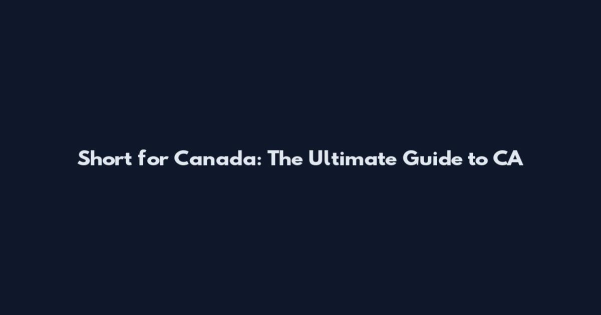 Short for Canada: The Ultimate Guide to CA