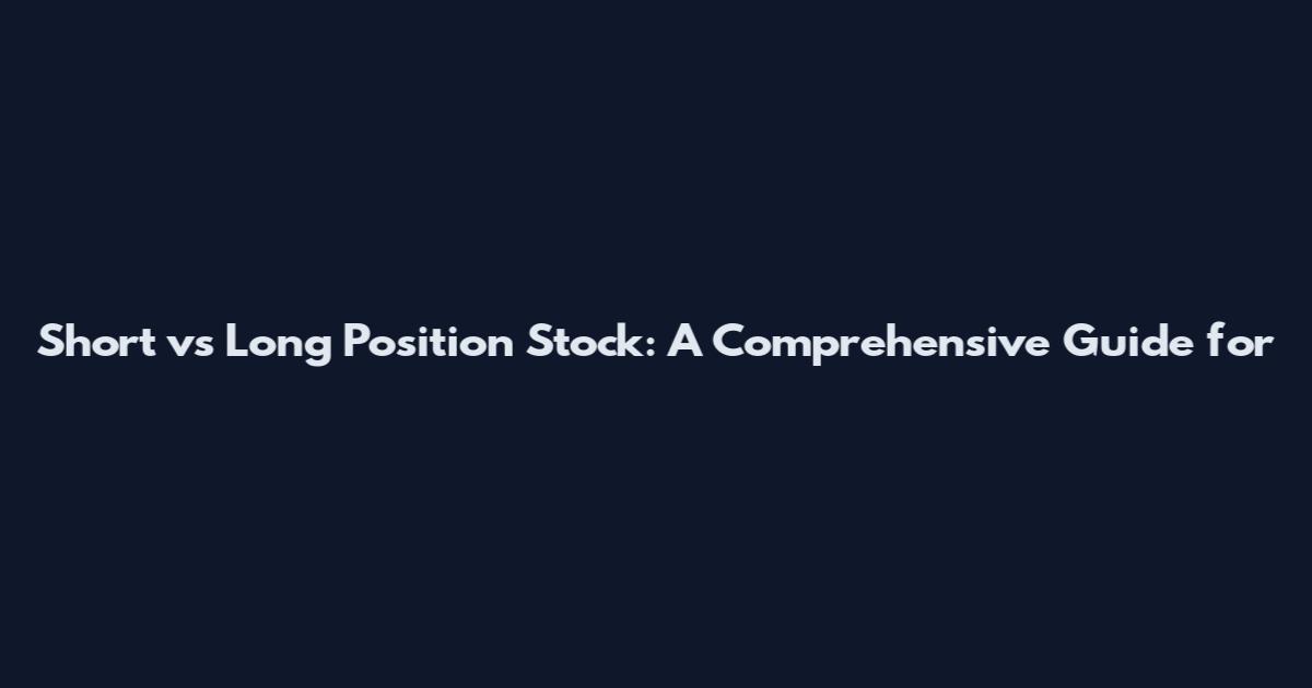 Short vs Long Position Stock: A Comprehensive Guide for
