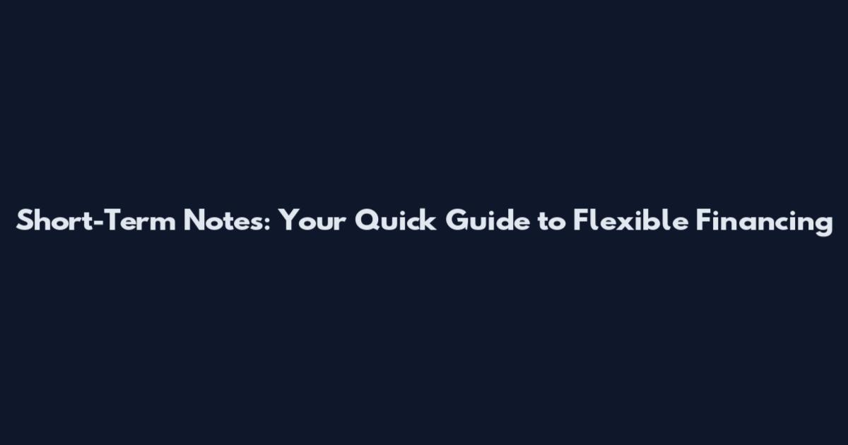 Short-Term Notes: Your Quick Guide to Flexible Financing