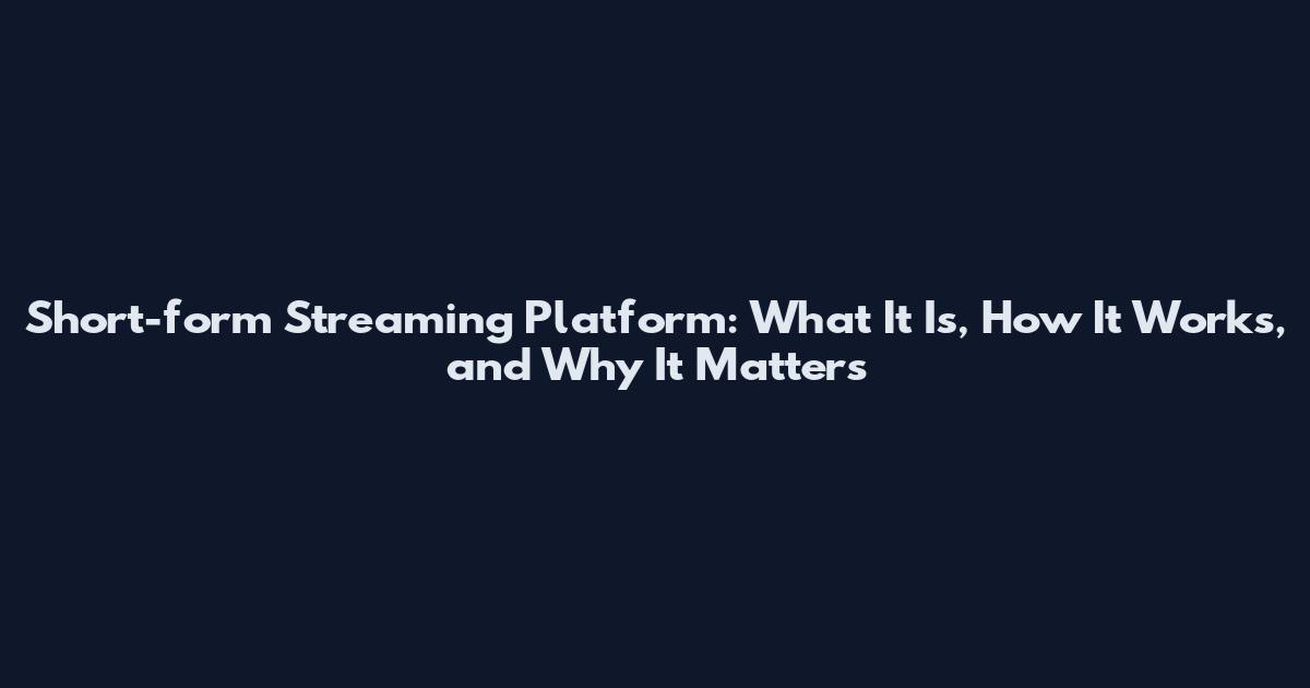 Short-form Streaming Platform: What It Is, How It Works, and Why It Matters