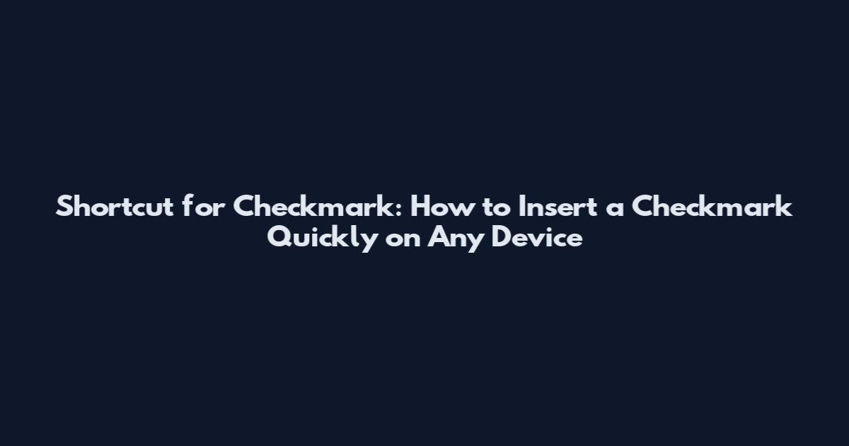 Shortcut for Checkmark: How to Insert a Checkmark Quickly on Any Device