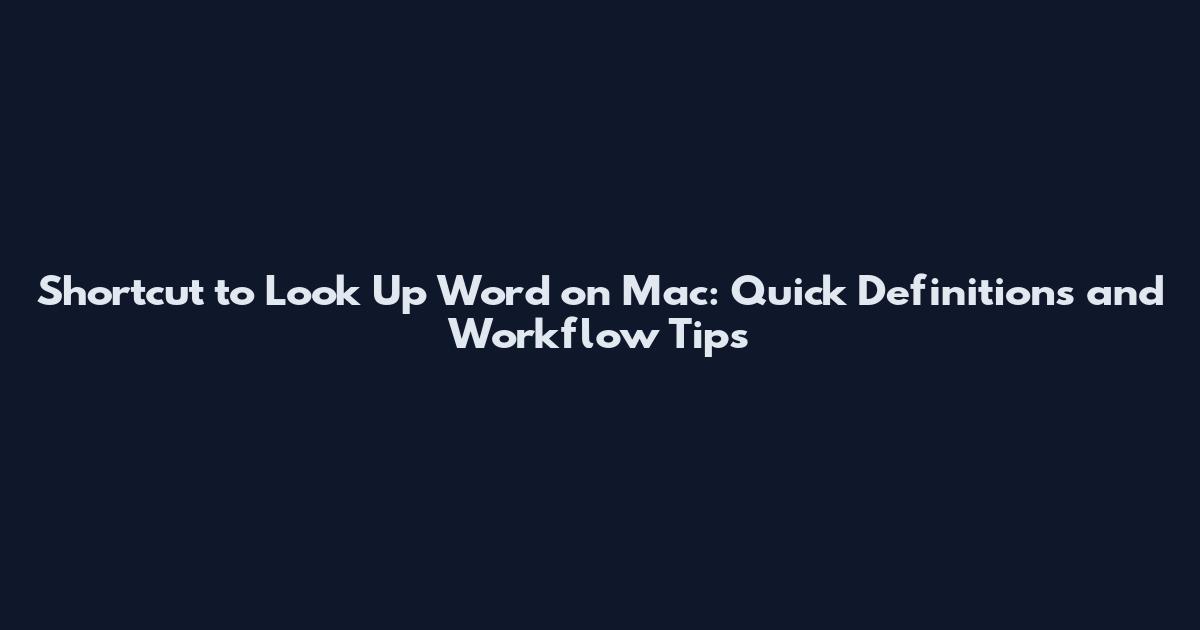 Shortcut to Look Up Word on Mac: Quick Definitions and Workflow Tips