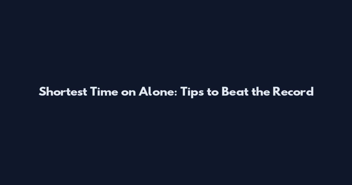 Shortest Time on Alone: Tips to Beat the Record