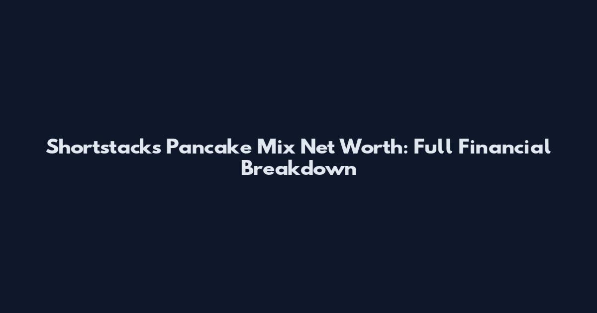 Shortstacks Pancake Mix Net Worth: Full Financial Breakdown