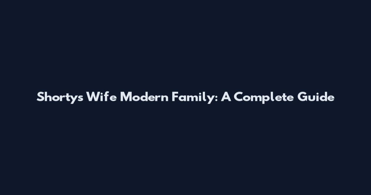 Shorty's Wife Modern Family: A Complete Guide