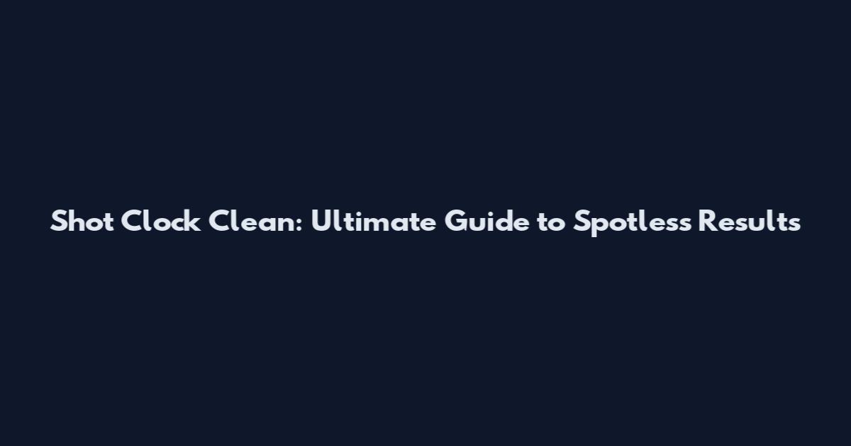 Shot Clock Clean: Ultimate Guide to Spotless Results