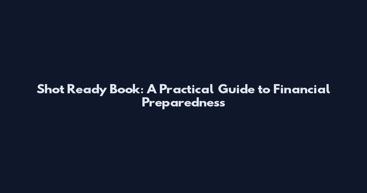 Shot Ready Book: A Practical Guide to Financial Preparedness
