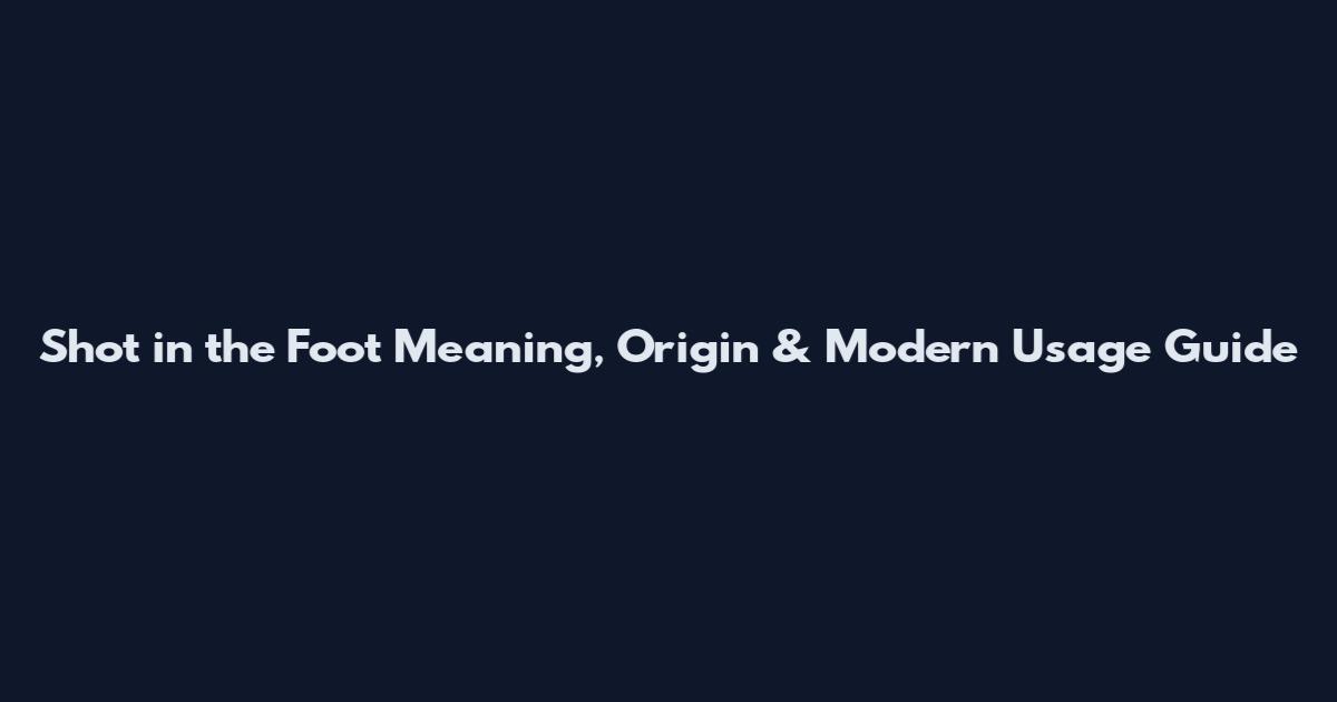 Shot in the Foot Meaning, Origin & Modern Usage Guide