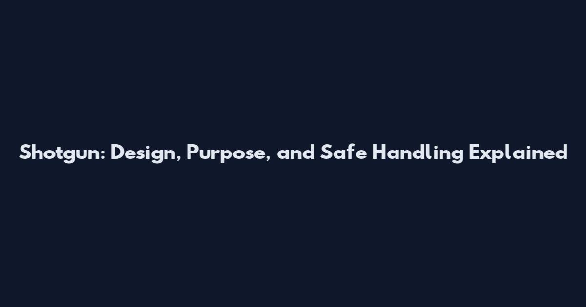 Shotgun: Design, Purpose, and Safe Handling Explained