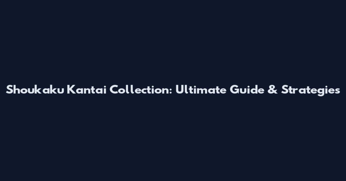 Shoukaku Kantai Collection: Ultimate Guide & Strategies