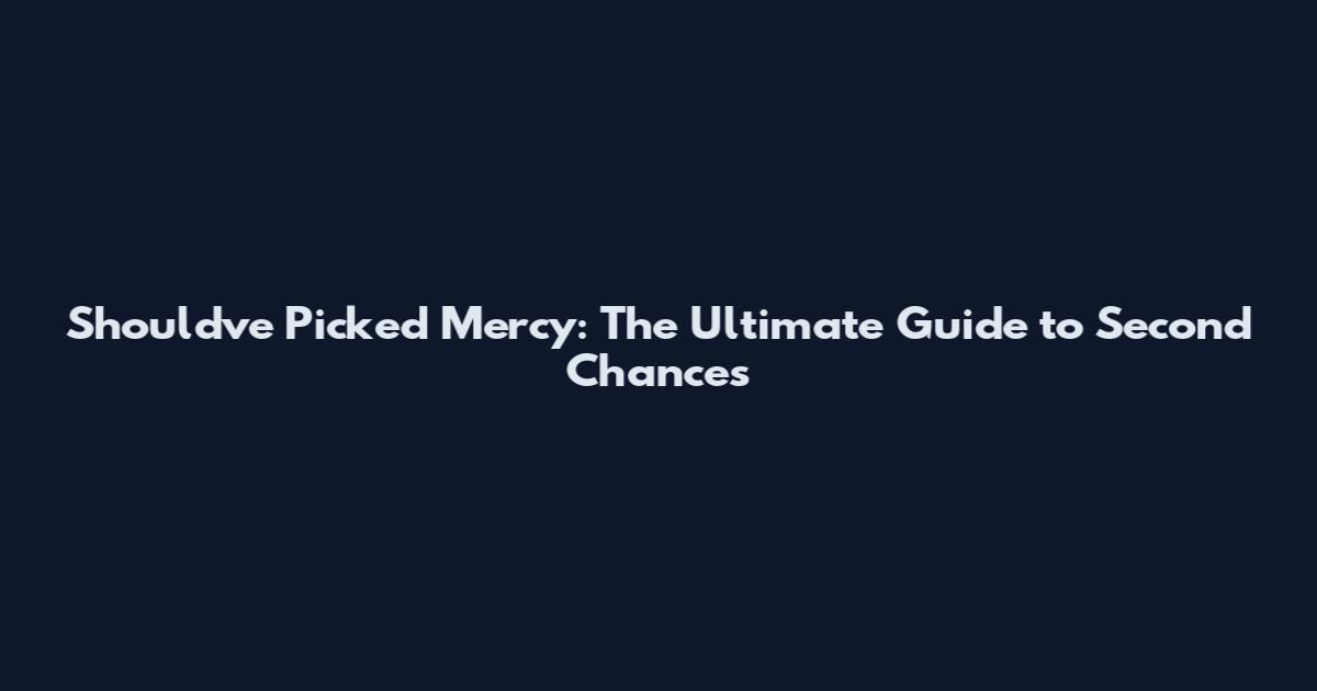 Should've Picked Mercy: The Ultimate Guide to Second Chances