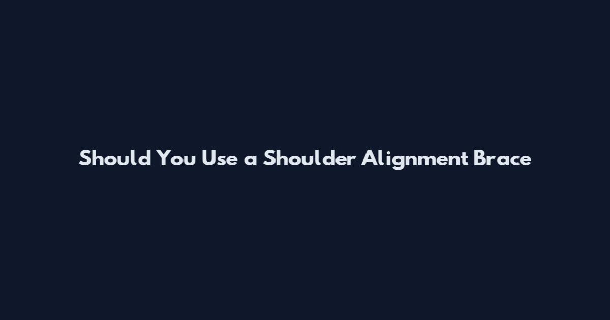 Should You Use a Shoulder Alignment Brace