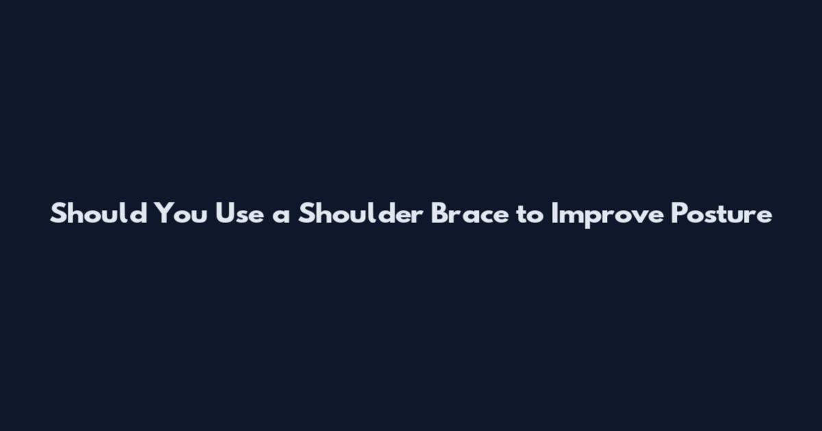 Should You Use a Shoulder Brace to Improve Posture