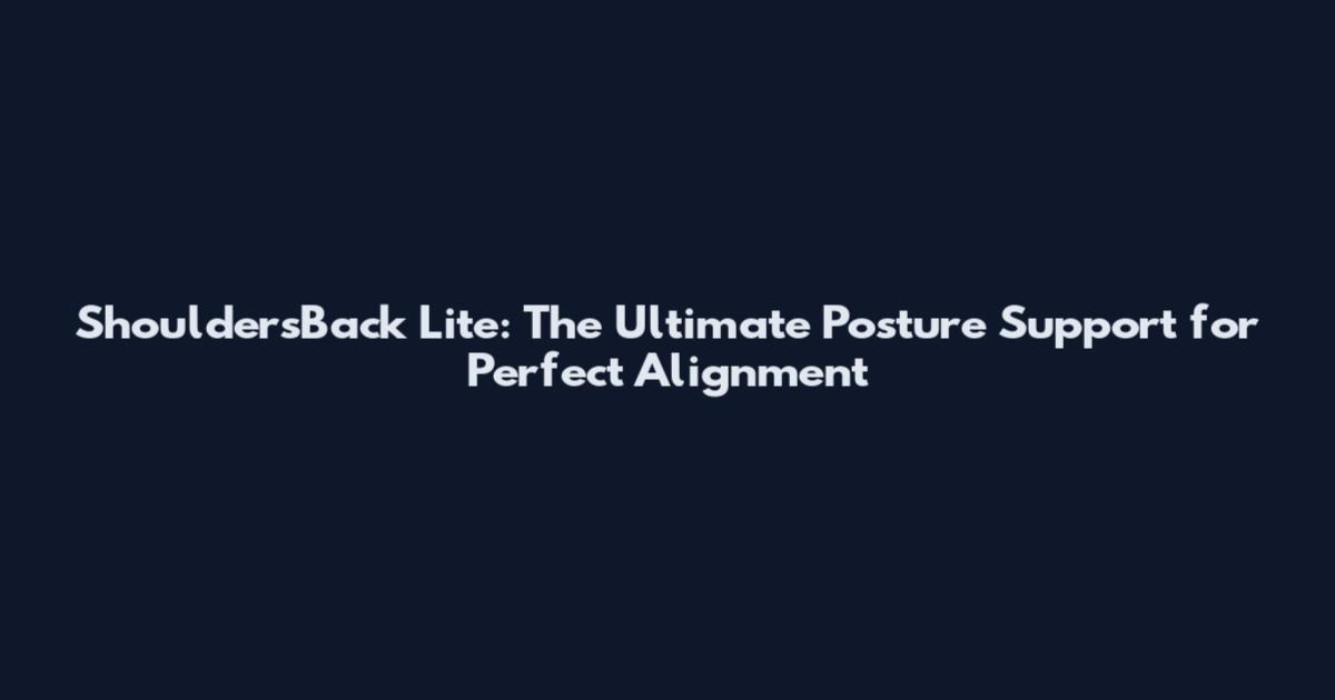 ShouldersBack Lite: The Ultimate Posture Support for Perfect Alignment