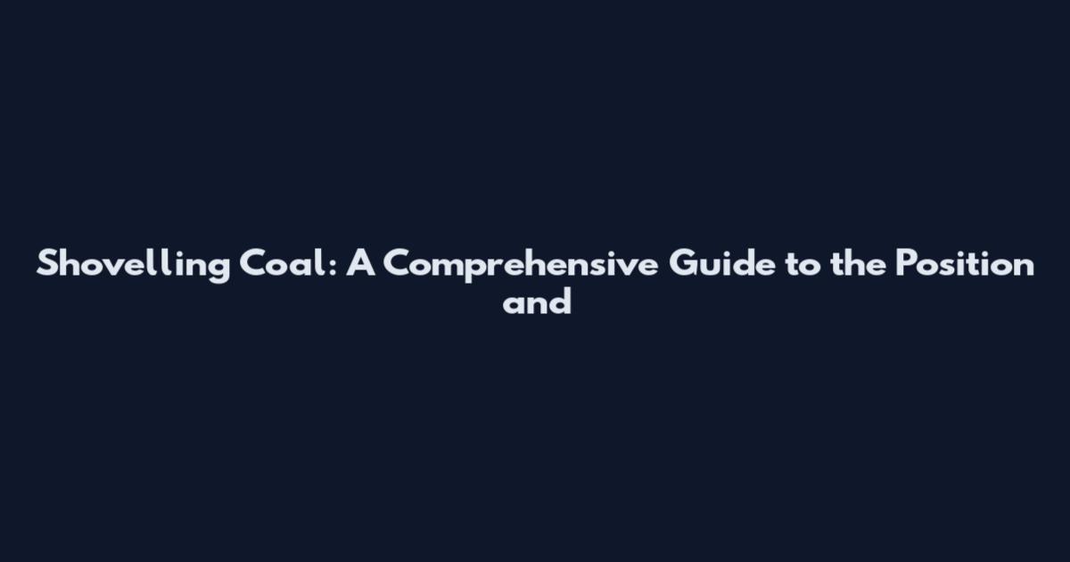 Shovelling Coal: A Comprehensive Guide to the Position and