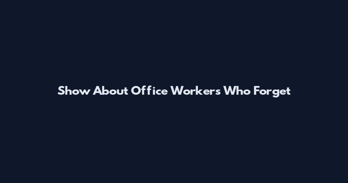 Show About Office Workers Who Forget