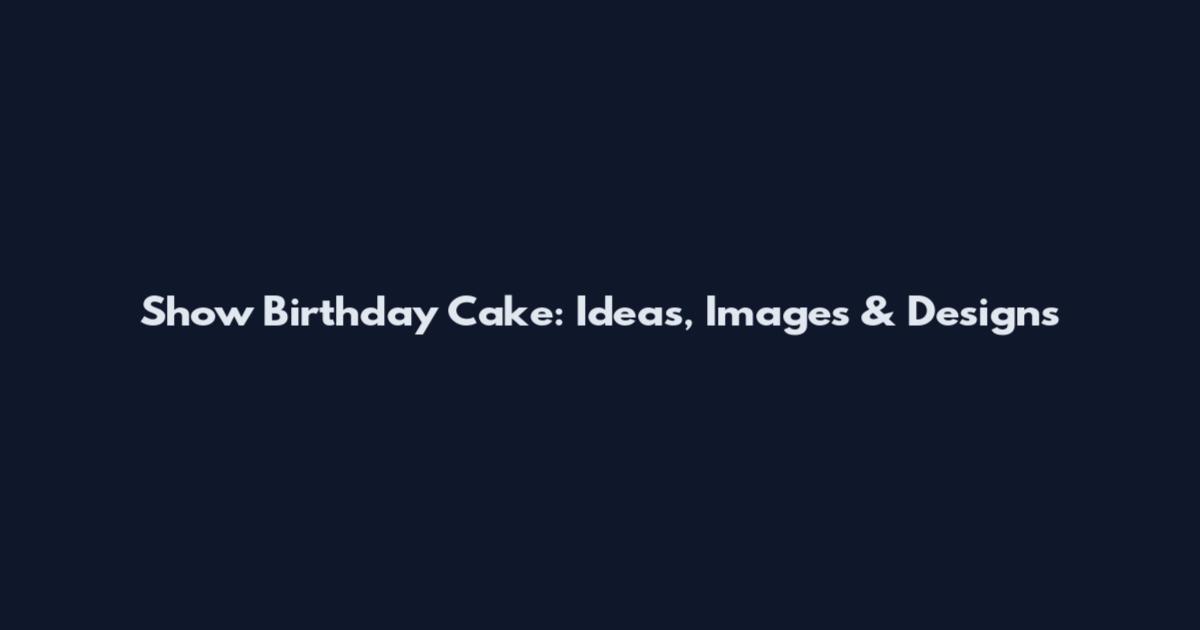 Show Birthday Cake: Ideas, Images & Designs