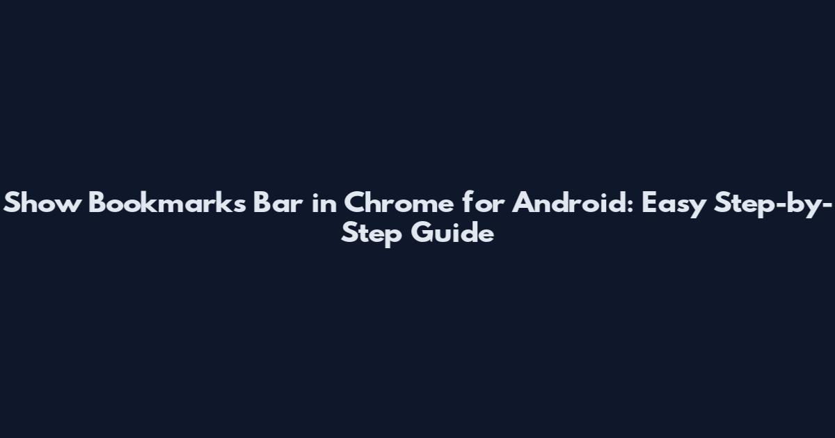 Show Bookmarks Bar in Chrome for Android: Easy Step-by-Step Guide
